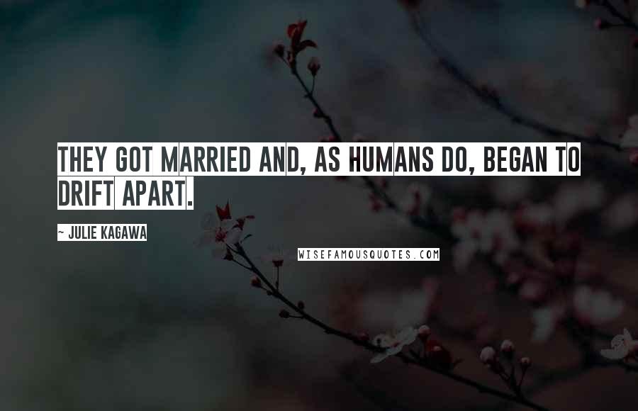 Julie Kagawa Quotes: They got married and, as humans do, began to drift apart.