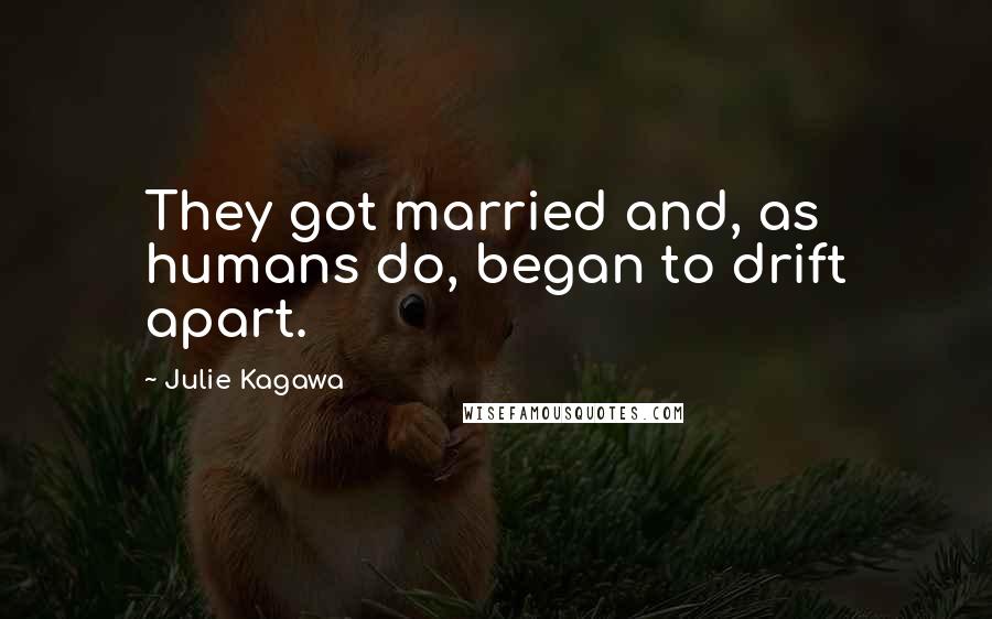 Julie Kagawa Quotes: They got married and, as humans do, began to drift apart.