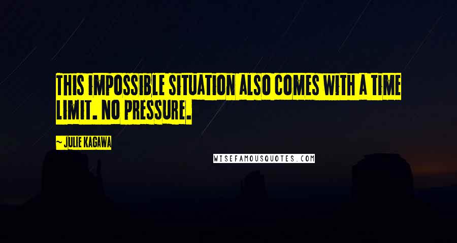 Julie Kagawa Quotes: This impossible situation also comes with a time limit. No pressure.