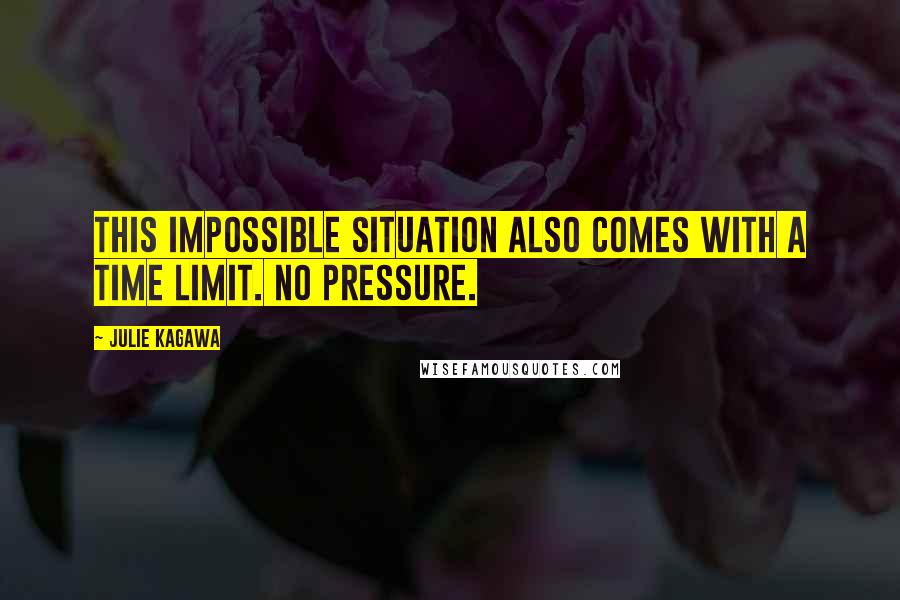 Julie Kagawa Quotes: This impossible situation also comes with a time limit. No pressure.