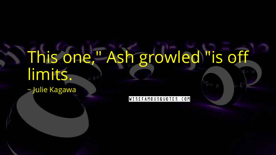 Julie Kagawa Quotes: This one," Ash growled "is off limits.