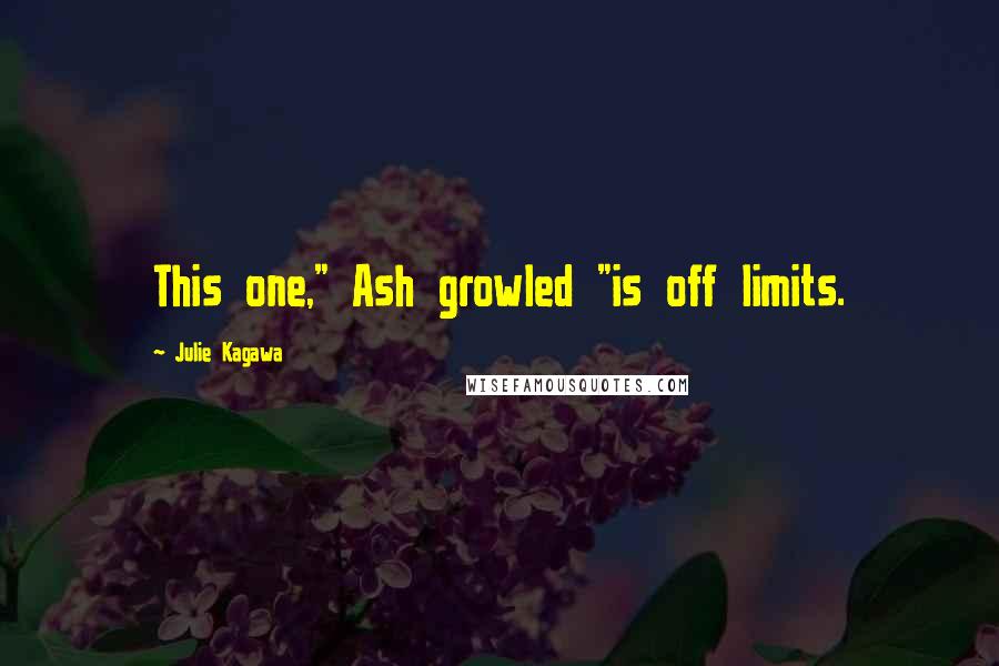 Julie Kagawa Quotes: This one," Ash growled "is off limits.
