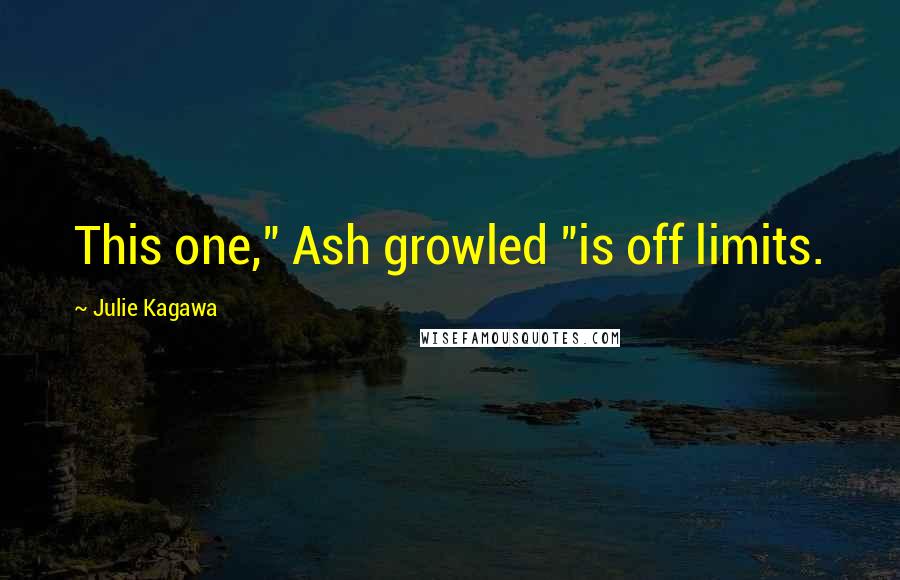 Julie Kagawa Quotes: This one," Ash growled "is off limits.