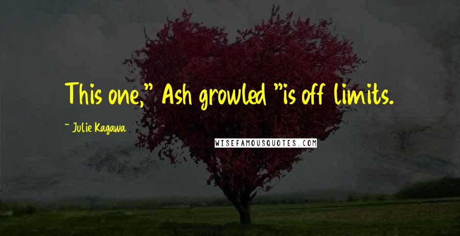 Julie Kagawa Quotes: This one," Ash growled "is off limits.
