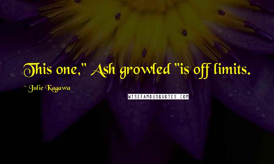 Julie Kagawa Quotes: This one," Ash growled "is off limits.