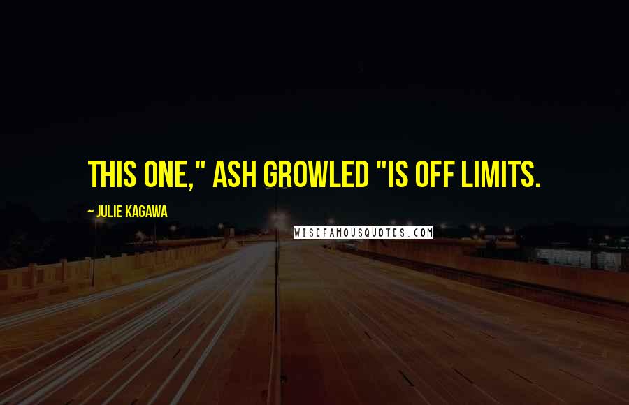Julie Kagawa Quotes: This one," Ash growled "is off limits.