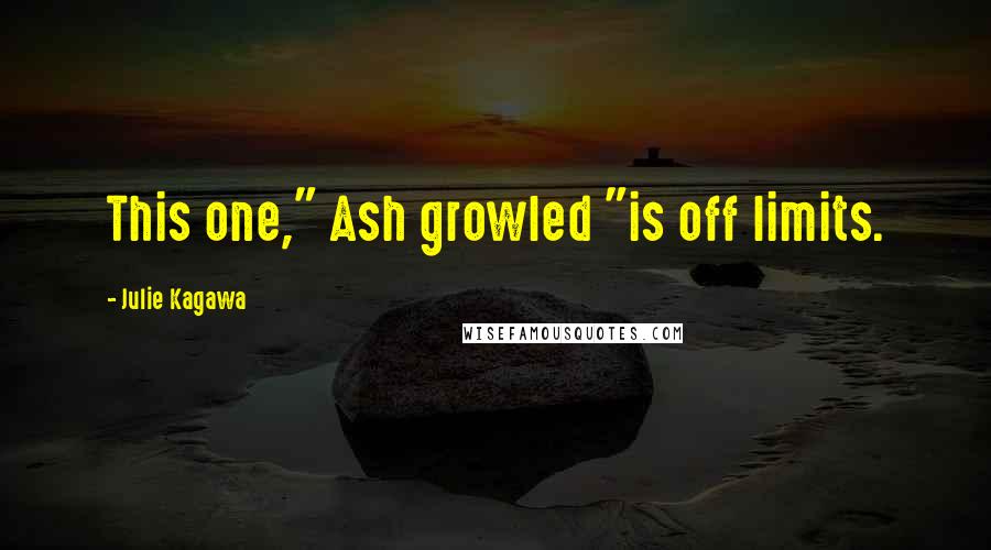 Julie Kagawa Quotes: This one," Ash growled "is off limits.