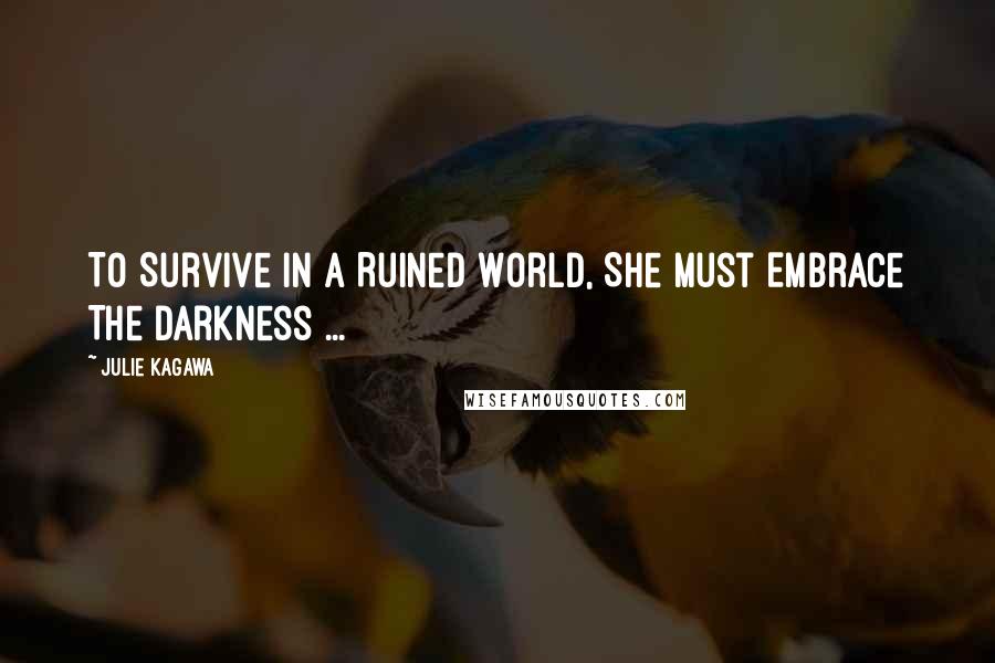 Julie Kagawa Quotes: To Survive In A Ruined World, She Must Embrace The Darkness ...