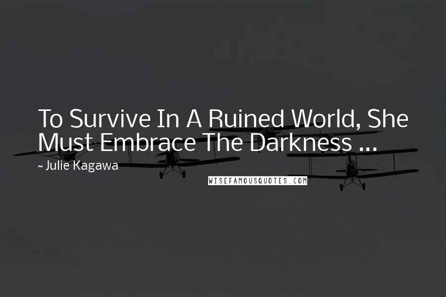 Julie Kagawa Quotes: To Survive In A Ruined World, She Must Embrace The Darkness ...