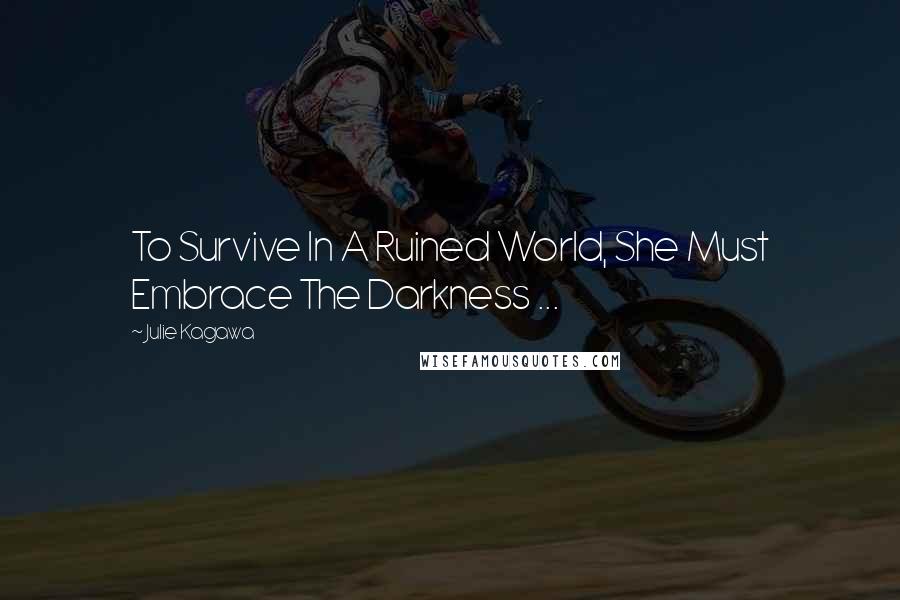 Julie Kagawa Quotes: To Survive In A Ruined World, She Must Embrace The Darkness ...