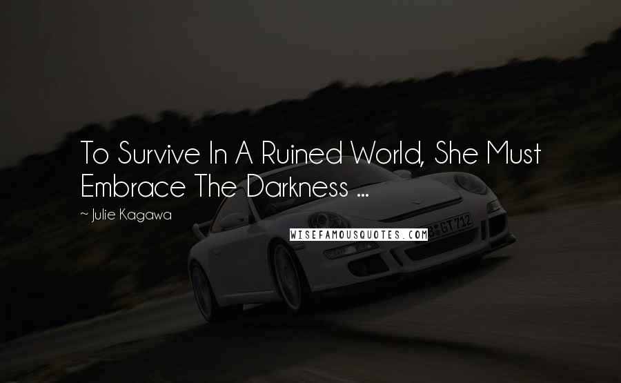 Julie Kagawa Quotes: To Survive In A Ruined World, She Must Embrace The Darkness ...