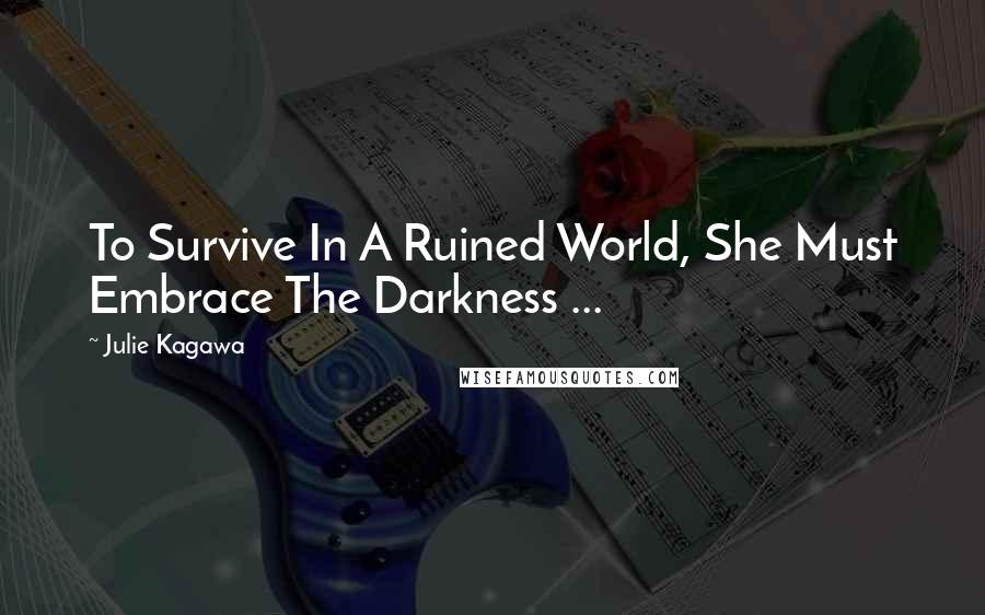 Julie Kagawa Quotes: To Survive In A Ruined World, She Must Embrace The Darkness ...