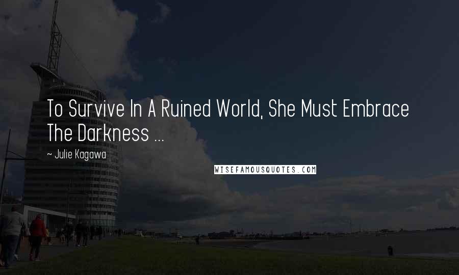 Julie Kagawa Quotes: To Survive In A Ruined World, She Must Embrace The Darkness ...
