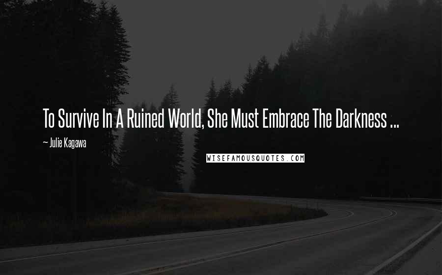 Julie Kagawa Quotes: To Survive In A Ruined World, She Must Embrace The Darkness ...