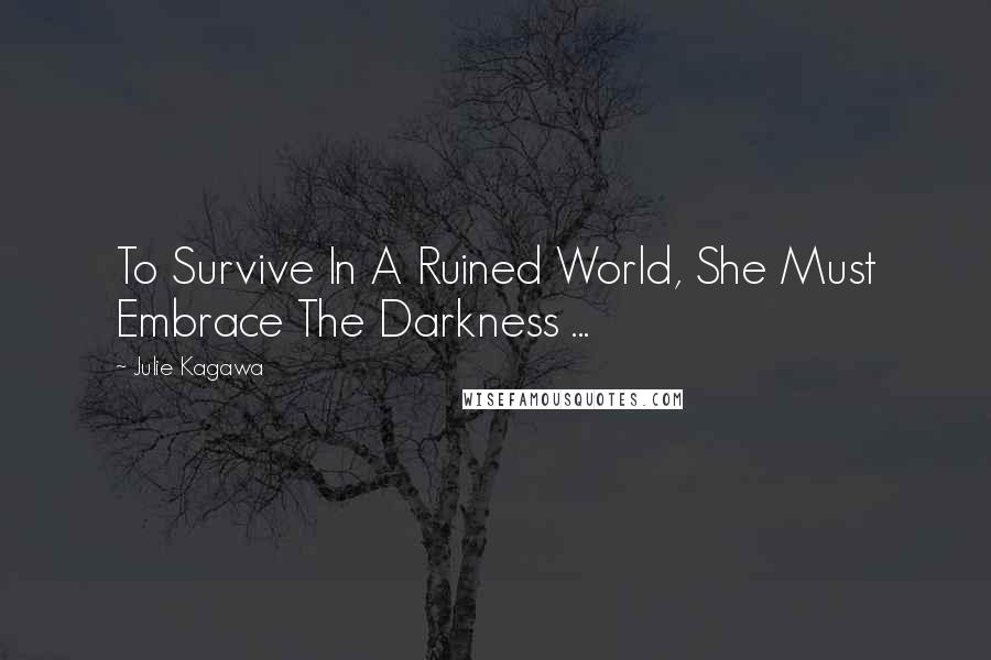 Julie Kagawa Quotes: To Survive In A Ruined World, She Must Embrace The Darkness ...