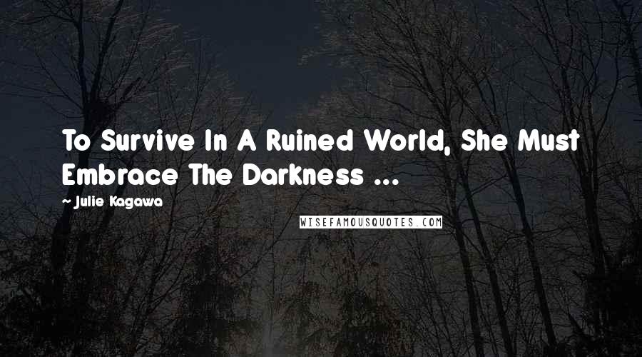 Julie Kagawa Quotes: To Survive In A Ruined World, She Must Embrace The Darkness ...