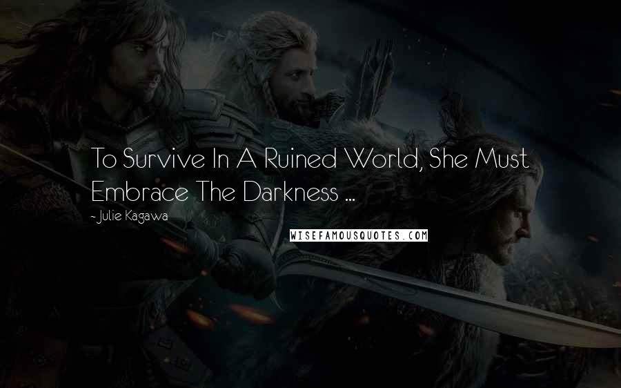 Julie Kagawa Quotes: To Survive In A Ruined World, She Must Embrace The Darkness ...