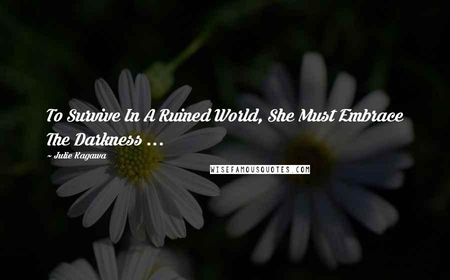 Julie Kagawa Quotes: To Survive In A Ruined World, She Must Embrace The Darkness ...