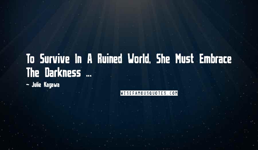 Julie Kagawa Quotes: To Survive In A Ruined World, She Must Embrace The Darkness ...