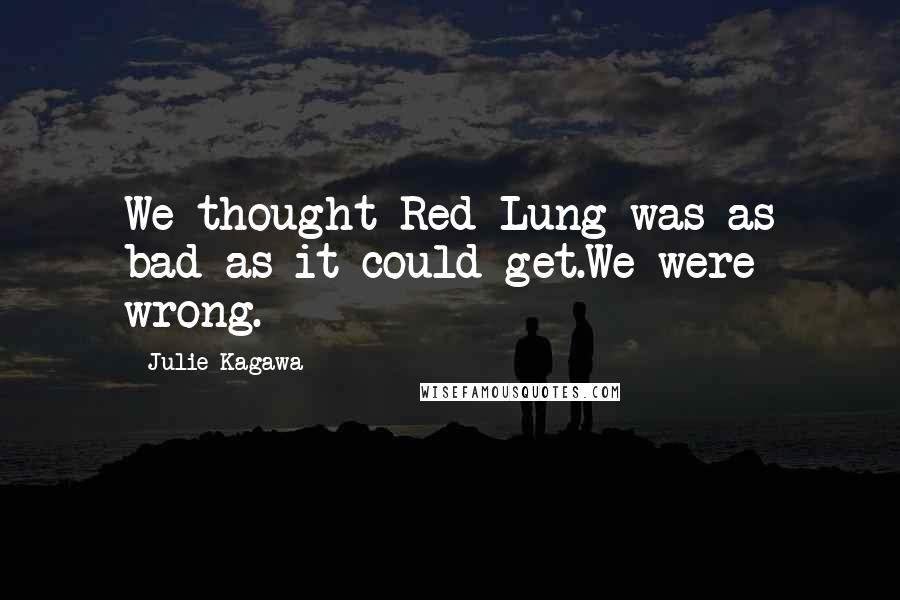 Julie Kagawa Quotes: We thought Red Lung was as bad as it could get.We were wrong.