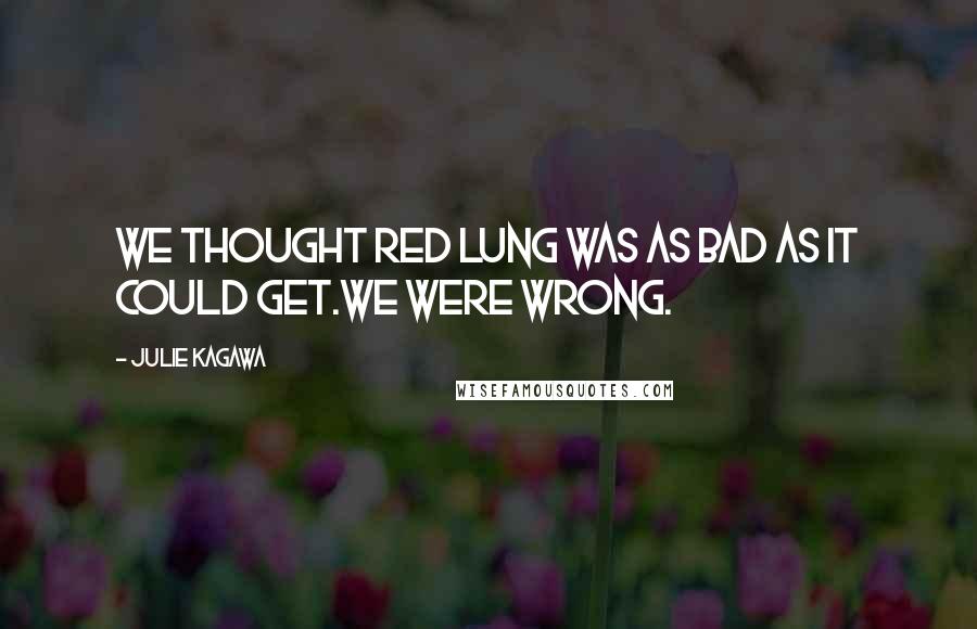 Julie Kagawa Quotes: We thought Red Lung was as bad as it could get.We were wrong.