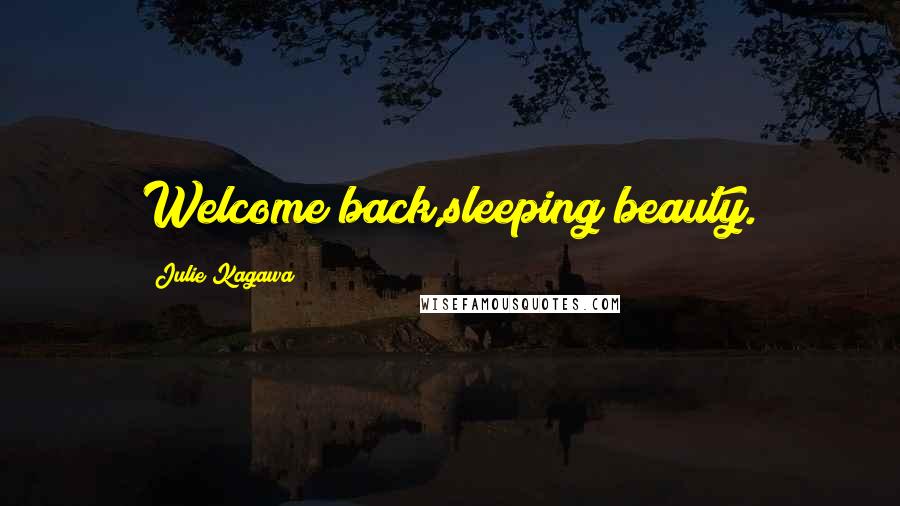 Julie Kagawa Quotes: Welcome back,sleeping beauty.