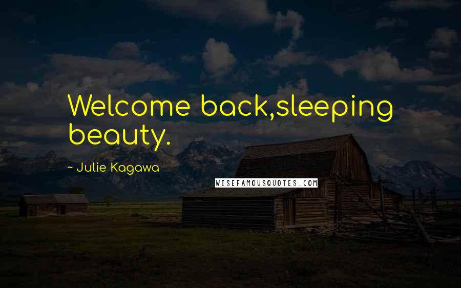 Julie Kagawa Quotes: Welcome back,sleeping beauty.