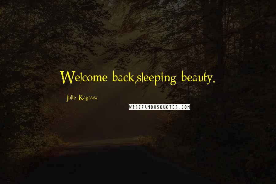 Julie Kagawa Quotes: Welcome back,sleeping beauty.