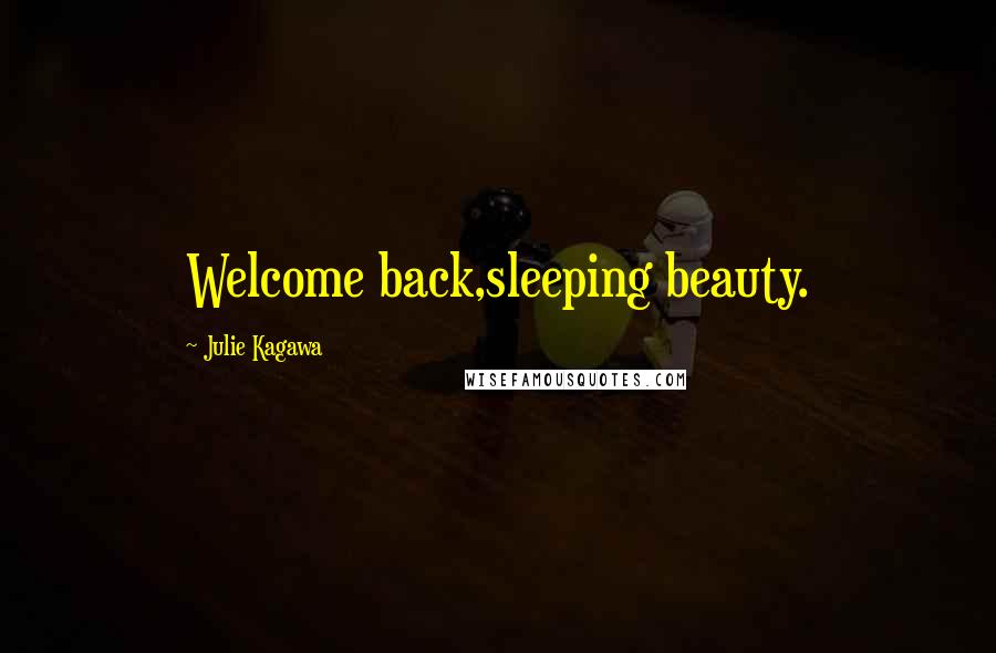 Julie Kagawa Quotes: Welcome back,sleeping beauty.