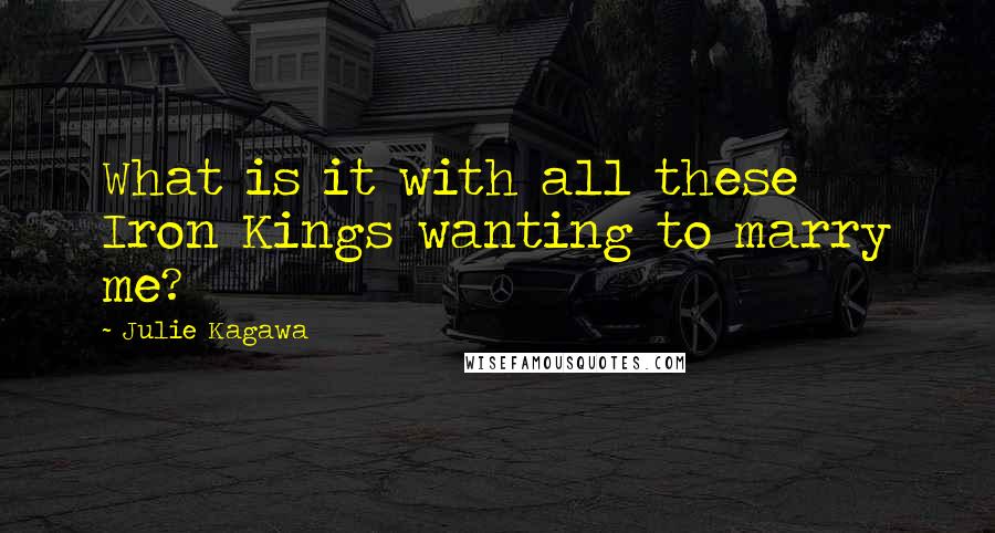 Julie Kagawa Quotes: What is it with all these Iron Kings wanting to marry me?