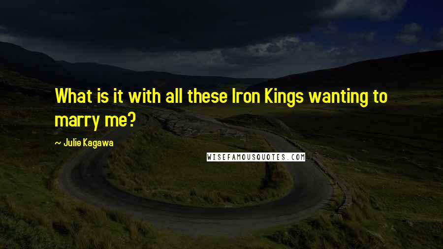 Julie Kagawa Quotes: What is it with all these Iron Kings wanting to marry me?
