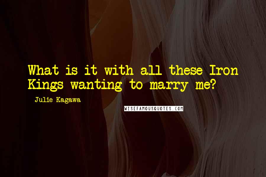 Julie Kagawa Quotes: What is it with all these Iron Kings wanting to marry me?