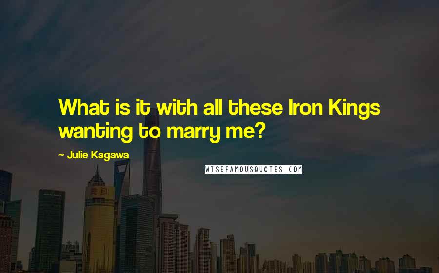 Julie Kagawa Quotes: What is it with all these Iron Kings wanting to marry me?