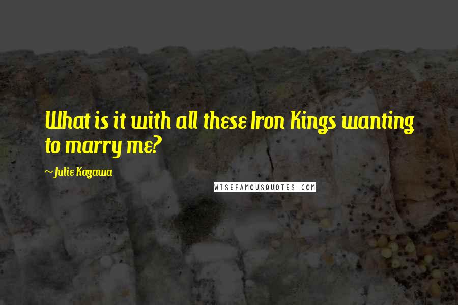 Julie Kagawa Quotes: What is it with all these Iron Kings wanting to marry me?