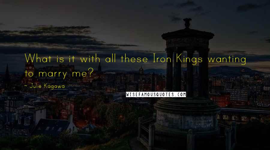 Julie Kagawa Quotes: What is it with all these Iron Kings wanting to marry me?