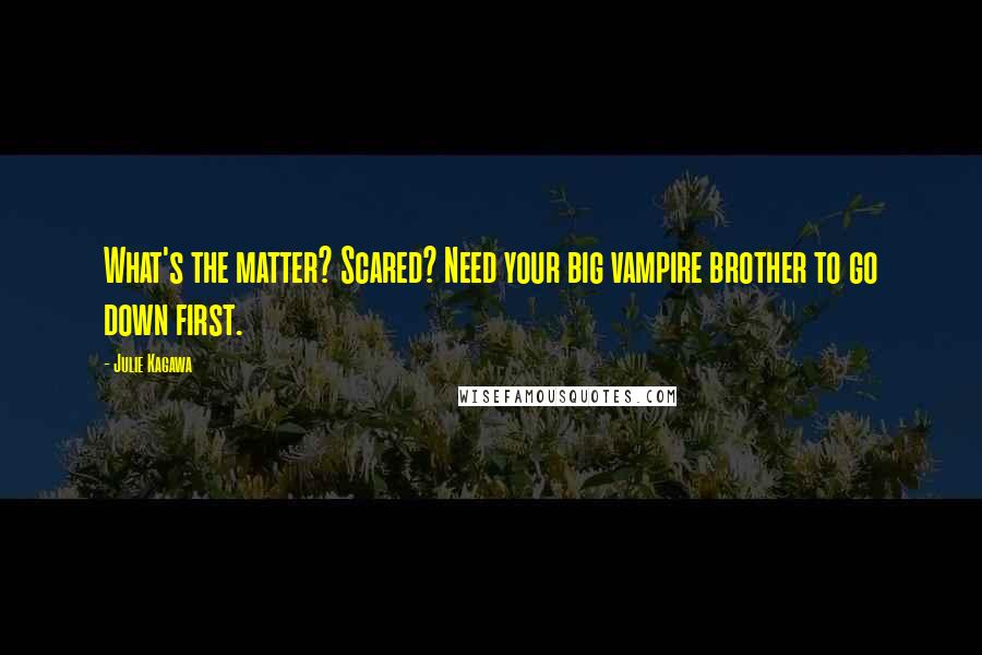 Julie Kagawa Quotes: What's the matter? Scared? Need your big vampire brother to go down first.
