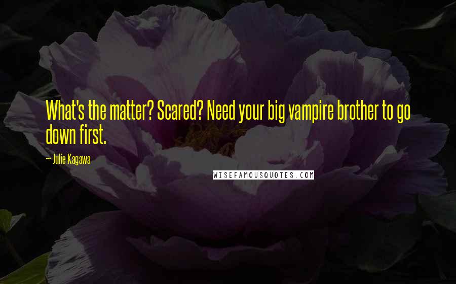 Julie Kagawa Quotes: What's the matter? Scared? Need your big vampire brother to go down first.