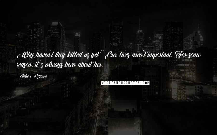 Julie Kagawa Quotes: Why haven't they killed us yet?""Our lives aren't important. For some reason, it's always been about her.