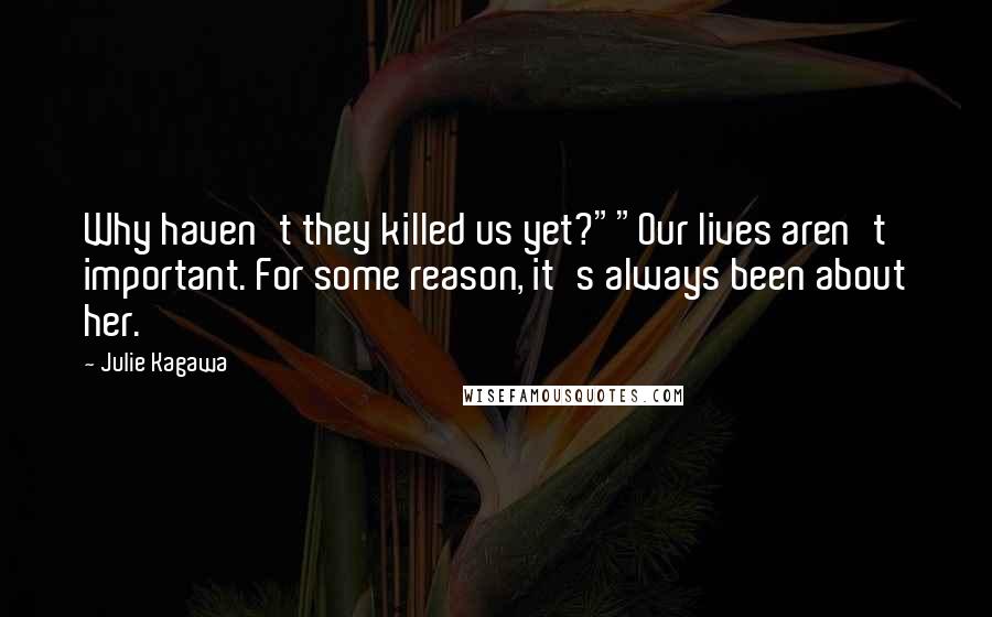 Julie Kagawa Quotes: Why haven't they killed us yet?""Our lives aren't important. For some reason, it's always been about her.