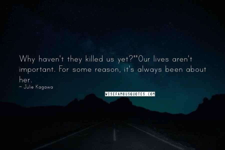 Julie Kagawa Quotes: Why haven't they killed us yet?""Our lives aren't important. For some reason, it's always been about her.