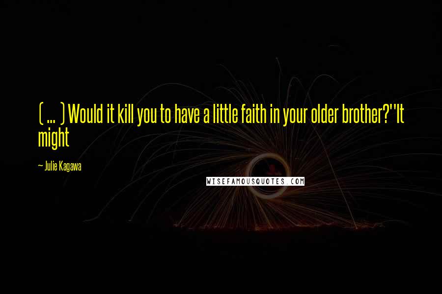 Julie Kagawa Quotes: ( ... ) Would it kill you to have a little faith in your older brother?''It might