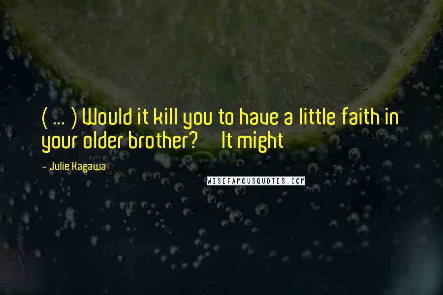 Julie Kagawa Quotes: ( ... ) Would it kill you to have a little faith in your older brother?''It might