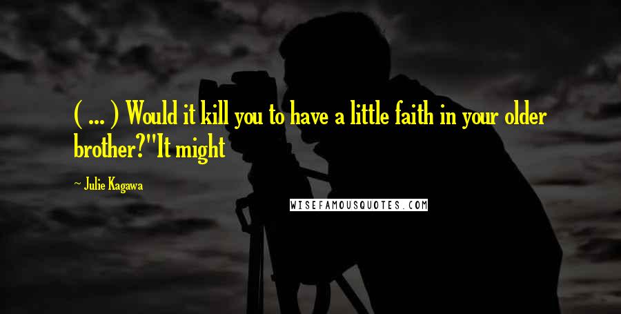 Julie Kagawa Quotes: ( ... ) Would it kill you to have a little faith in your older brother?''It might