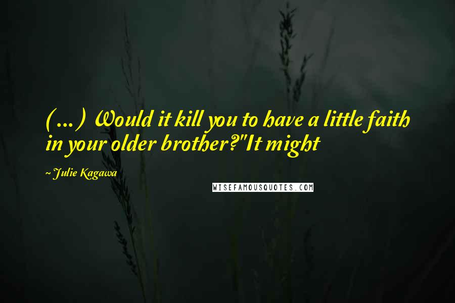 Julie Kagawa Quotes: ( ... ) Would it kill you to have a little faith in your older brother?''It might