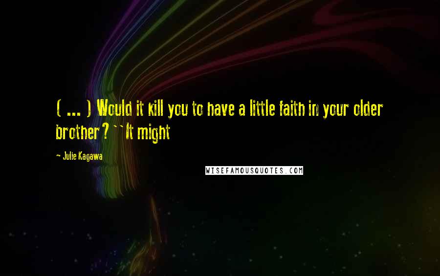 Julie Kagawa Quotes: ( ... ) Would it kill you to have a little faith in your older brother?''It might