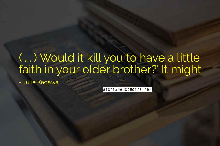 Julie Kagawa Quotes: ( ... ) Would it kill you to have a little faith in your older brother?''It might