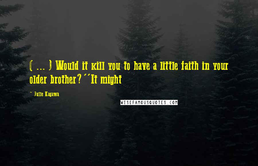 Julie Kagawa Quotes: ( ... ) Would it kill you to have a little faith in your older brother?''It might