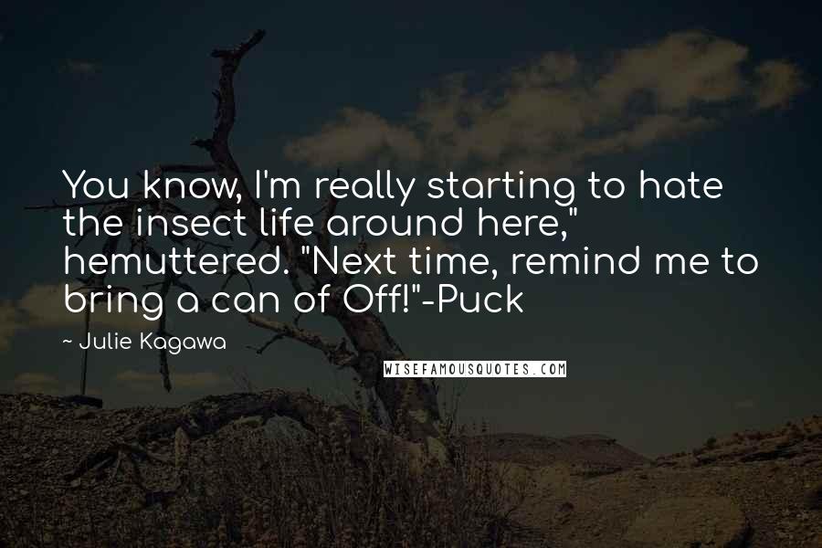 Julie Kagawa Quotes: You know, I'm really starting to hate the insect life around here," hemuttered. "Next time, remind me to bring a can of Off!"-Puck