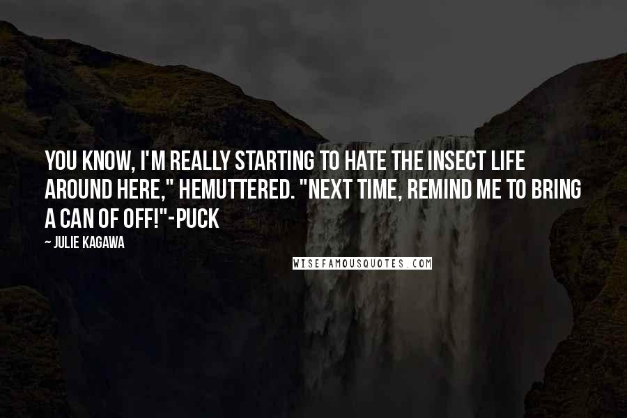 Julie Kagawa Quotes: You know, I'm really starting to hate the insect life around here," hemuttered. "Next time, remind me to bring a can of Off!"-Puck