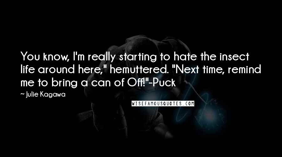 Julie Kagawa Quotes: You know, I'm really starting to hate the insect life around here," hemuttered. "Next time, remind me to bring a can of Off!"-Puck